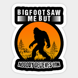 Bigfoot Saw Me But Nobody Believes Him Sticker